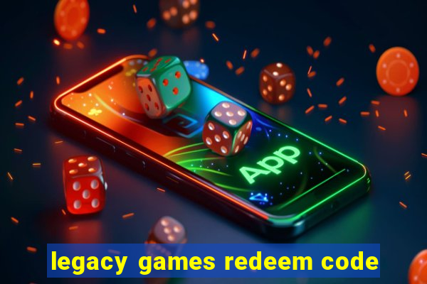 legacy games redeem code